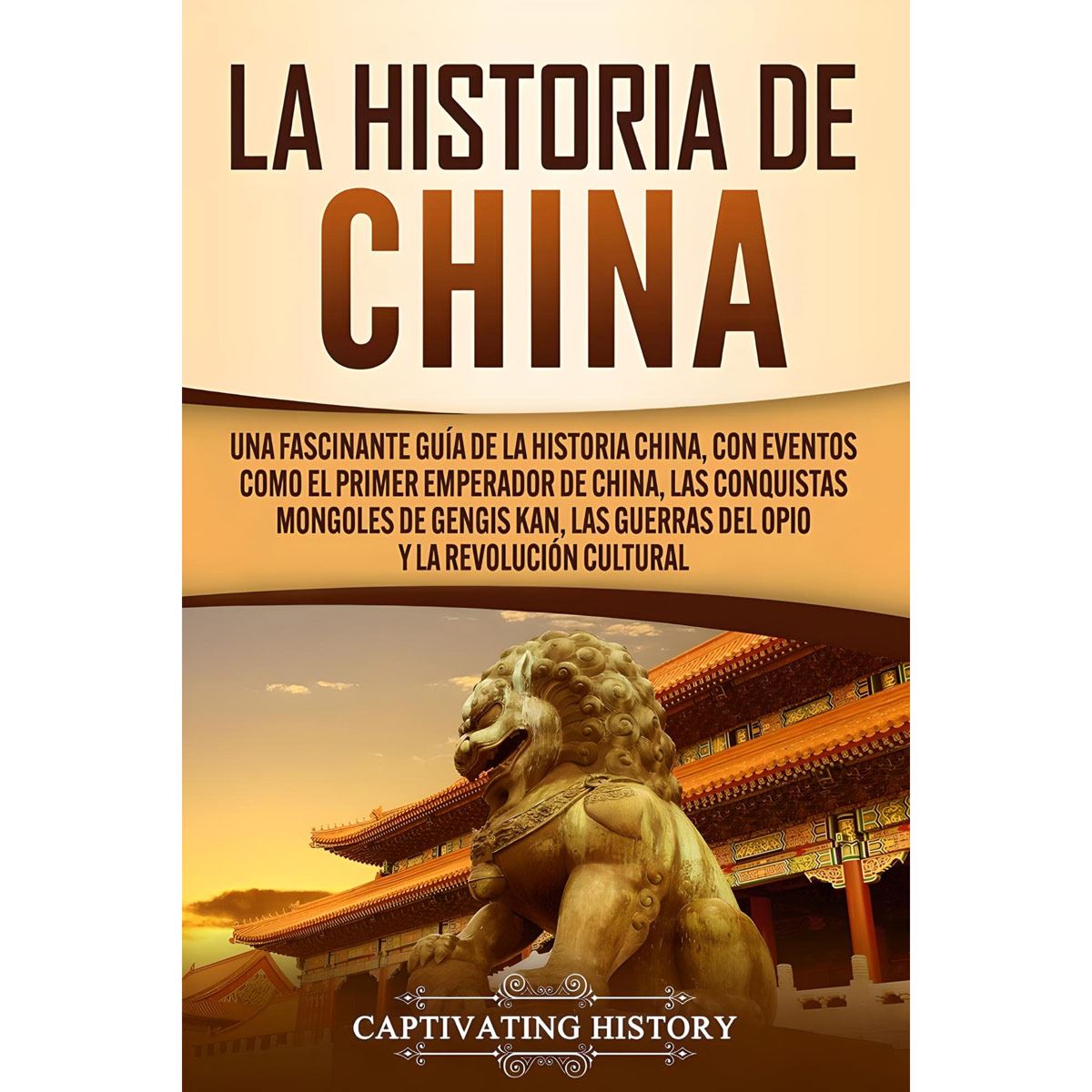"La Historia De China. Una Fascinante Guía De La Historia China"