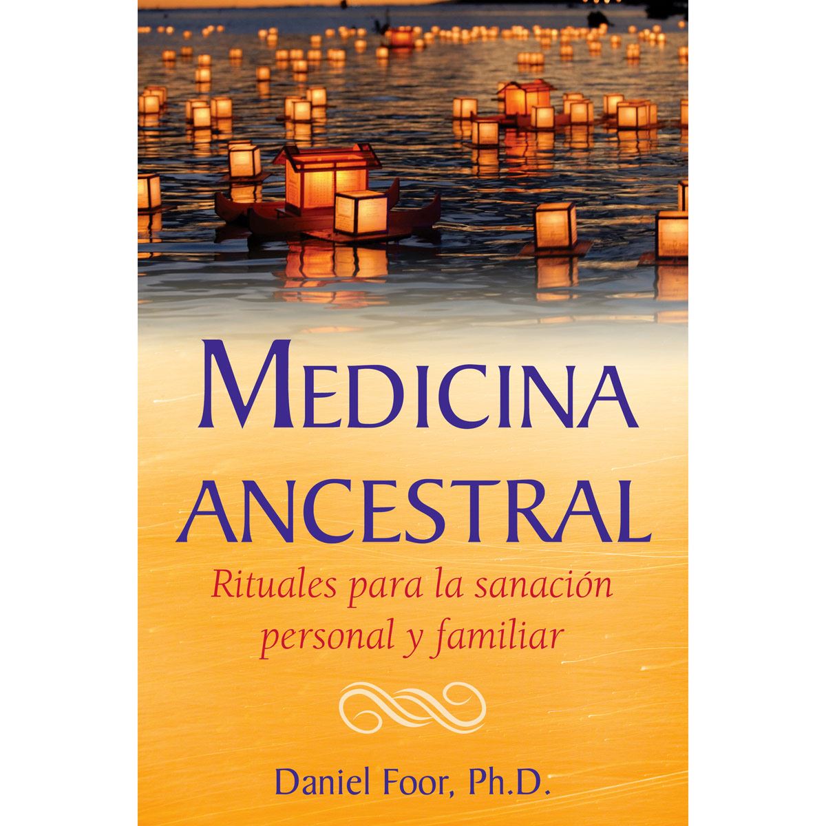 Medicina ancestral. Rituales para la sanación personal y familiar