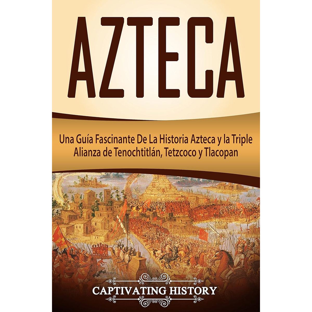 Azteca Una Guía Fascinante De La Historia Azteca
