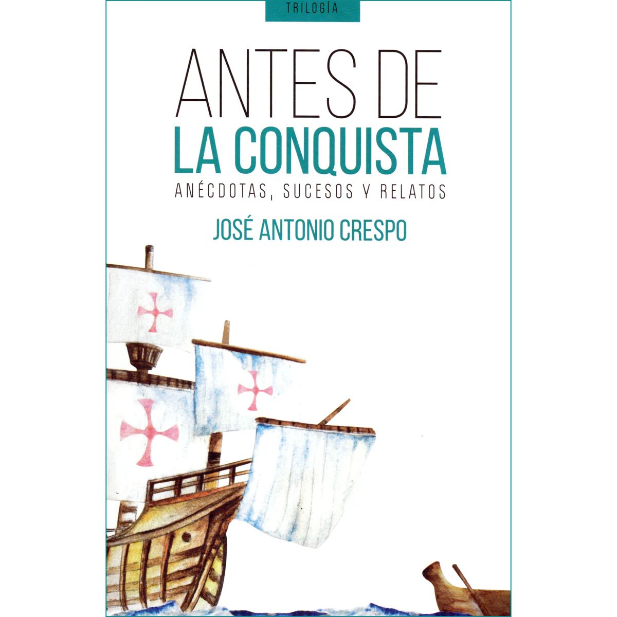 Antes De La Conquista. An&#233;cdotas&#44; sucesos y relatos