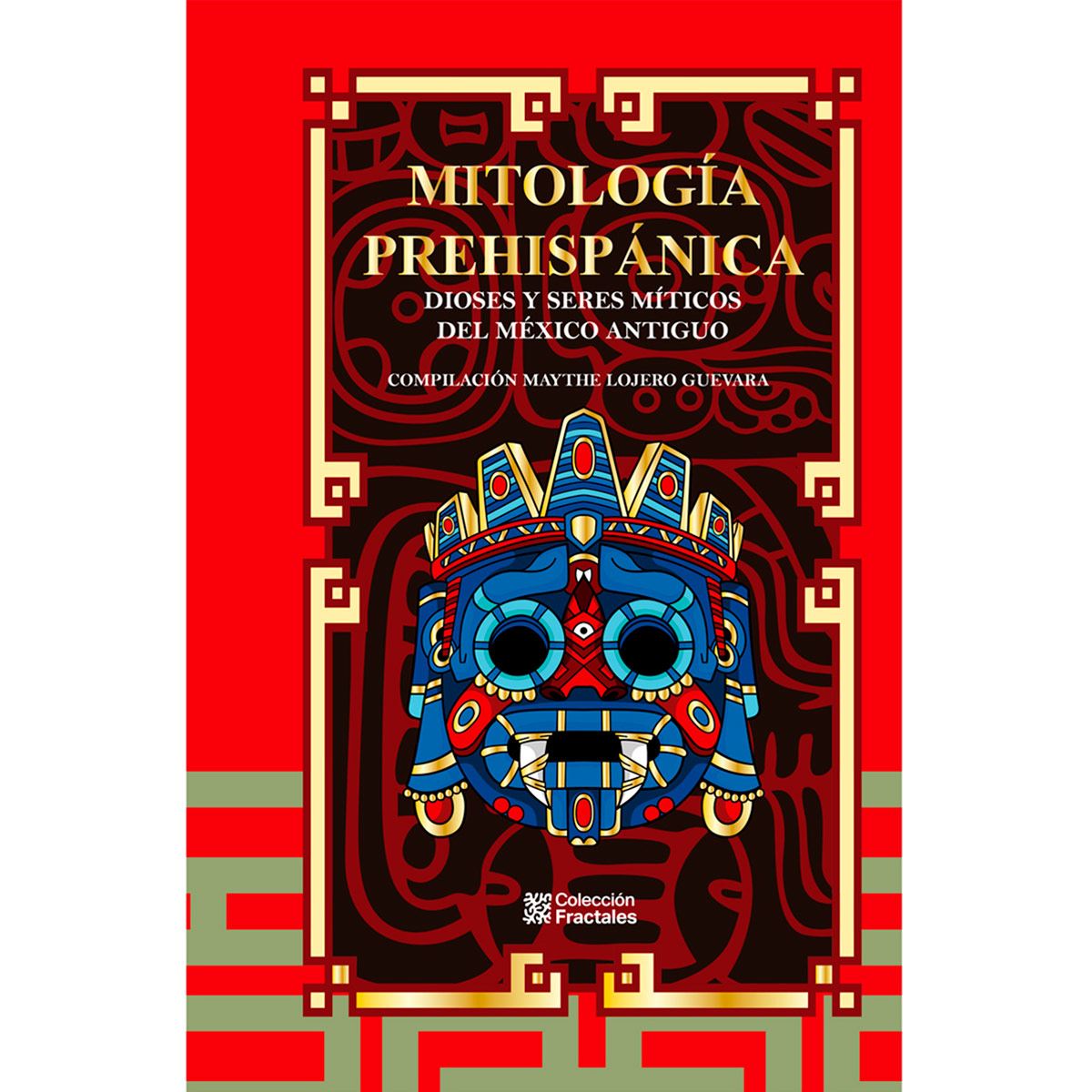 Mitología Prehispánica, Dioses Y Seres Míticos Del México Antiguo