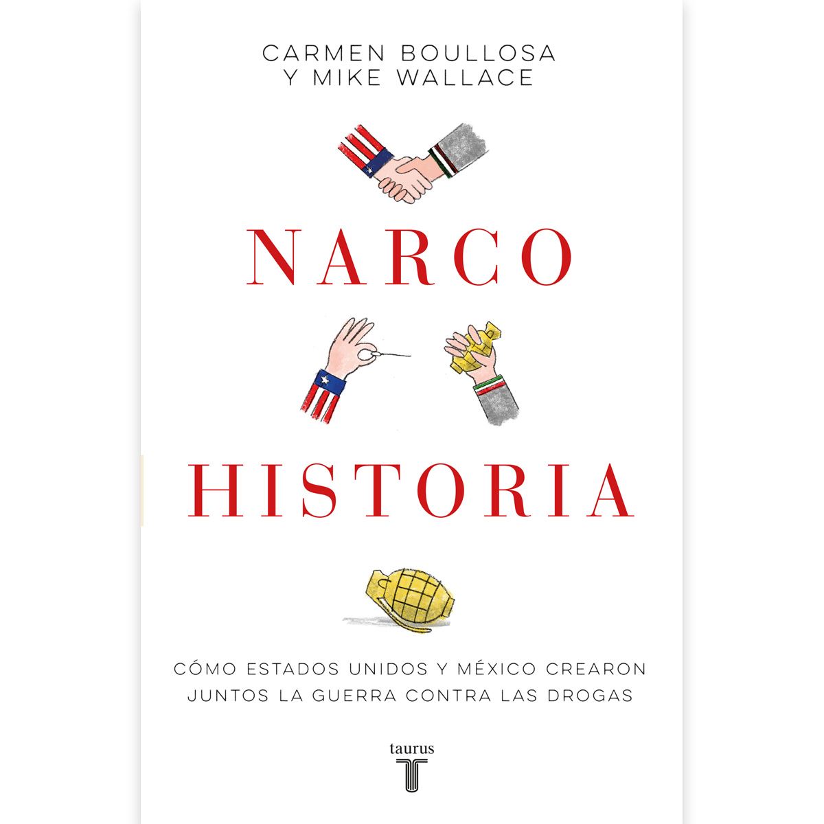 Narcohistoria. Como México y Estados Unidos Crearon Juntos La Guerra Contra Las Drogas