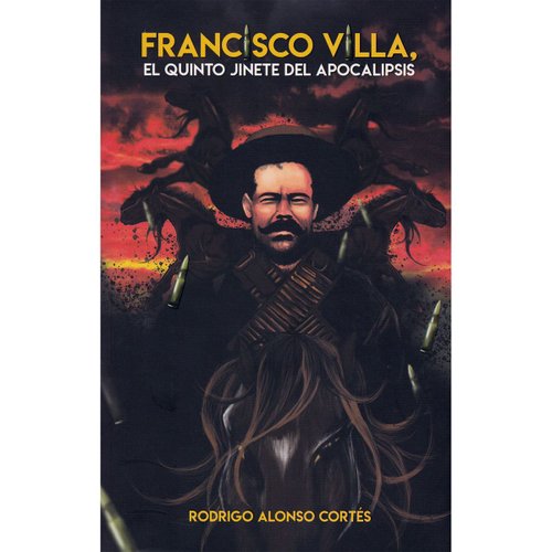 Francisco Villa, el quinto jinete del apocalipsis