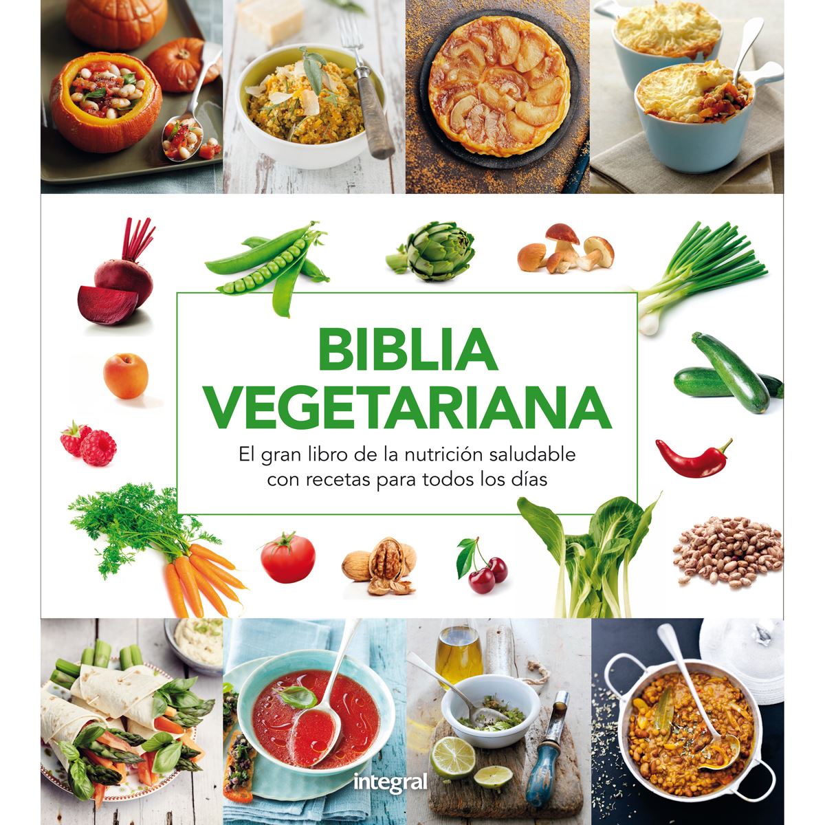 Biblia vegetariana. El gran libro de la nutrición saludable con recetas para todos los días