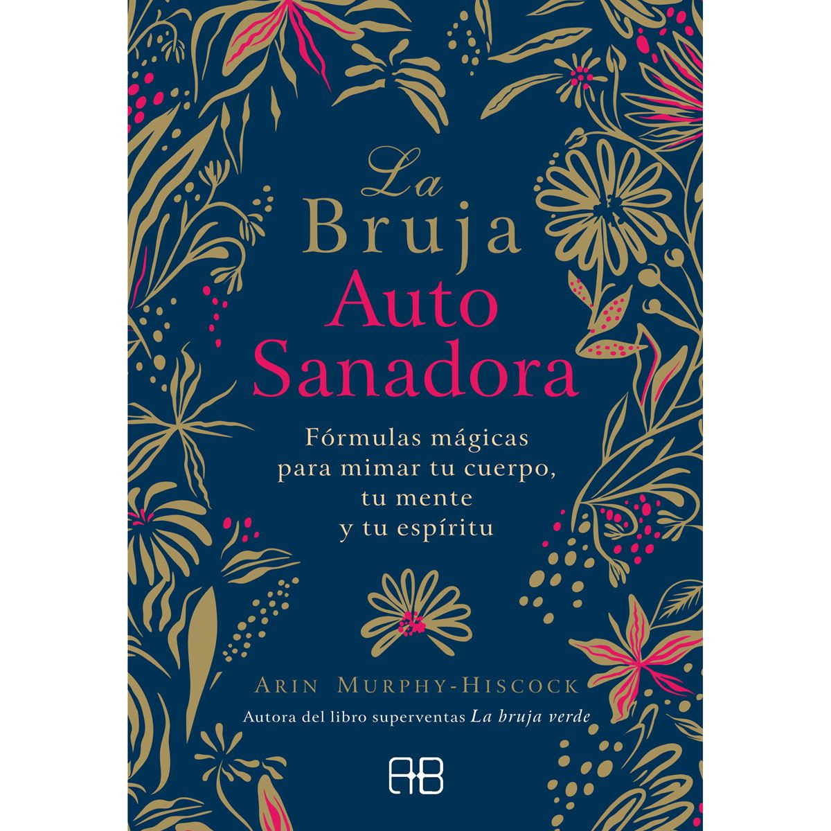 La bruja autosanadora. Fórmulas mágicas para mimar tu cuerpo, tu mente y tu espíritu