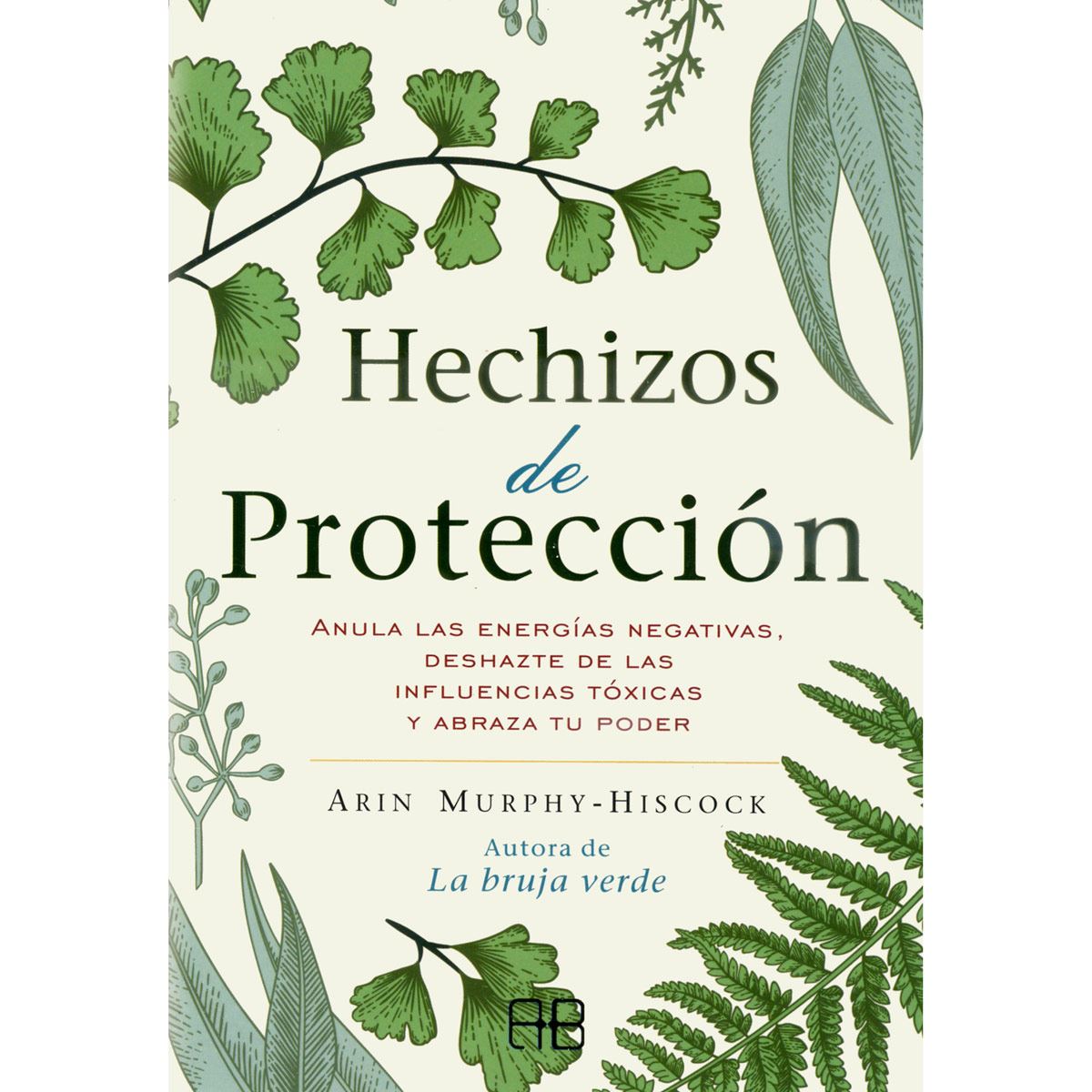 Hechizos de protección. Anula las energías negativas, deshazte de las influencias tóxicas y abraza tu poder
