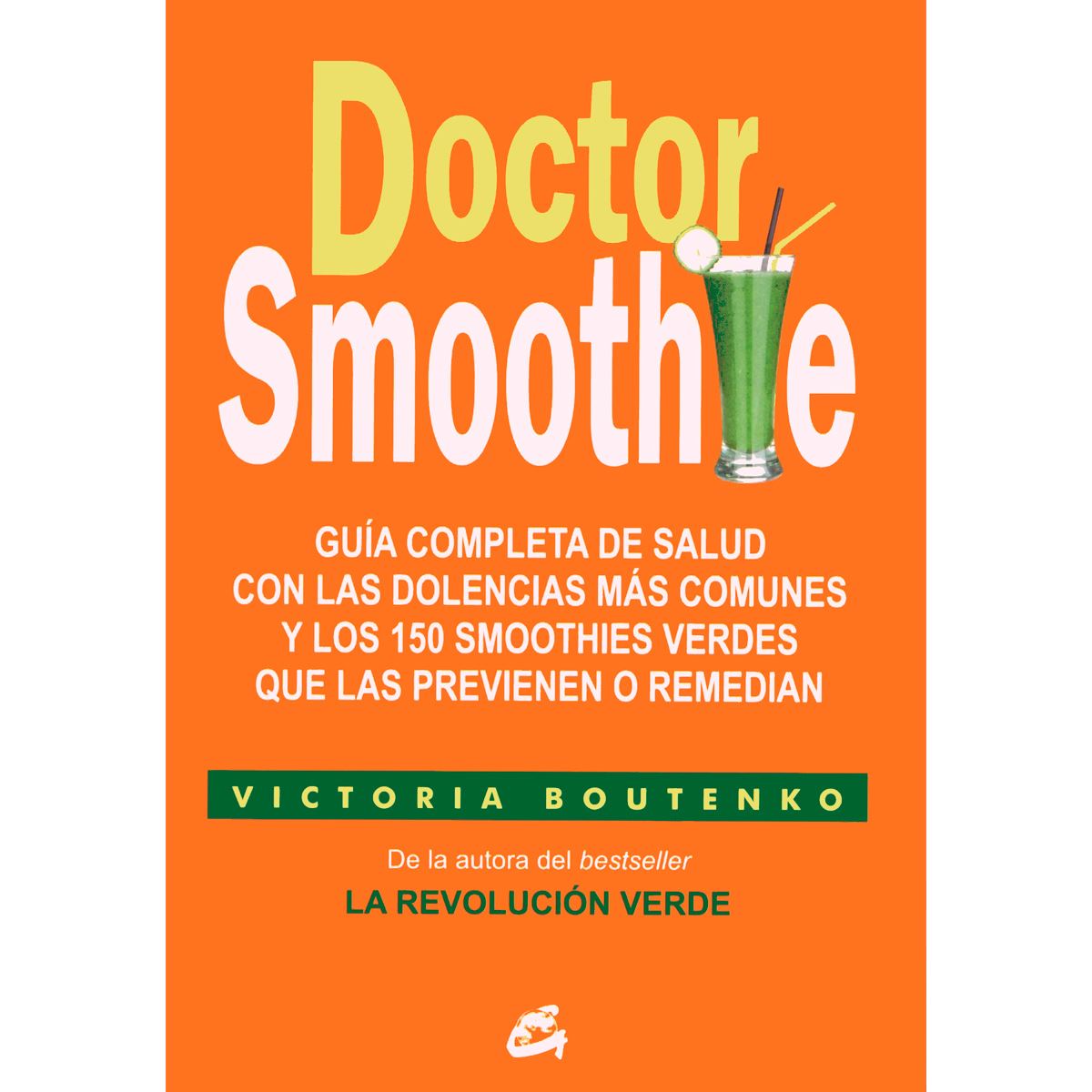 Doctor Smoothie. Guía completa con las dolencias más comunes y los 150 smoothies verdes que las previenen o remedian