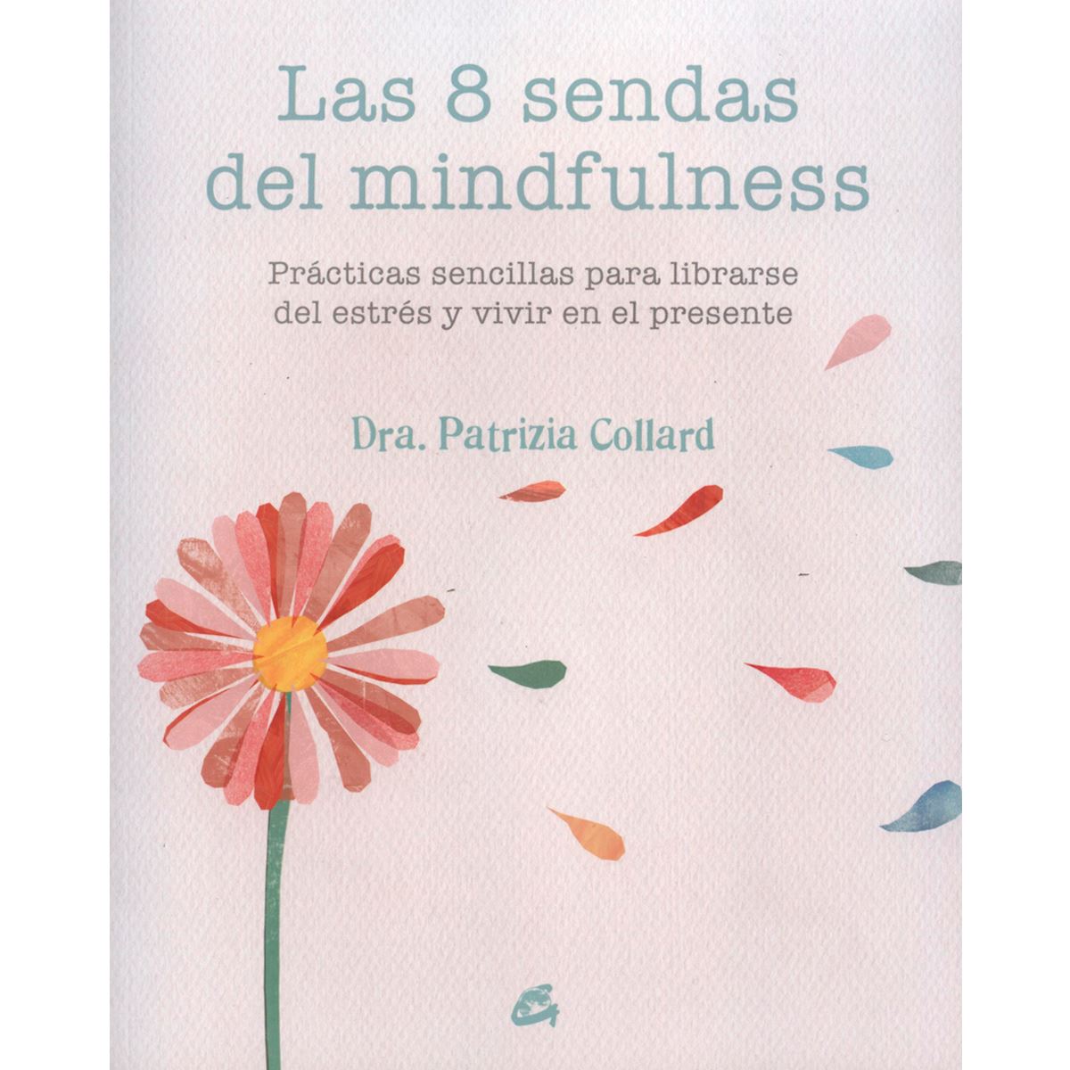 Las 8 sendas del Mindfulness. Prácticas sencillas para librarse del estrés y vivir en el presente