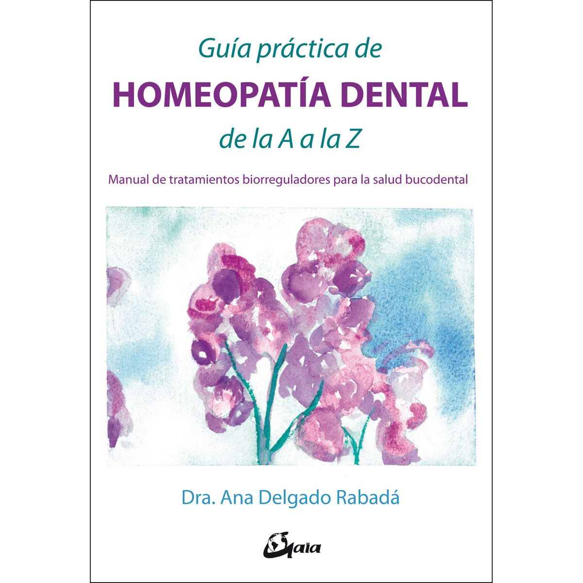 Guía práctica de homeopatía dental de la A a la Z. Manual de tratamientos  biorreguladores para la salud bucodental