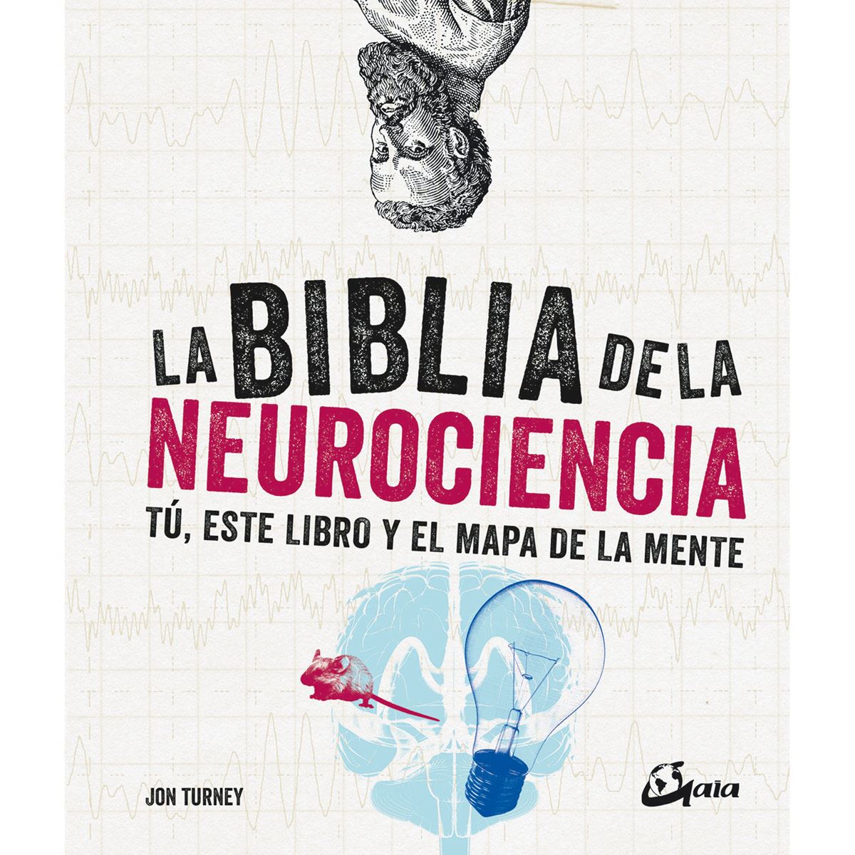 La Biblia De La Neurociencia. Tú, Este Libro Y El Mapa De La Mente