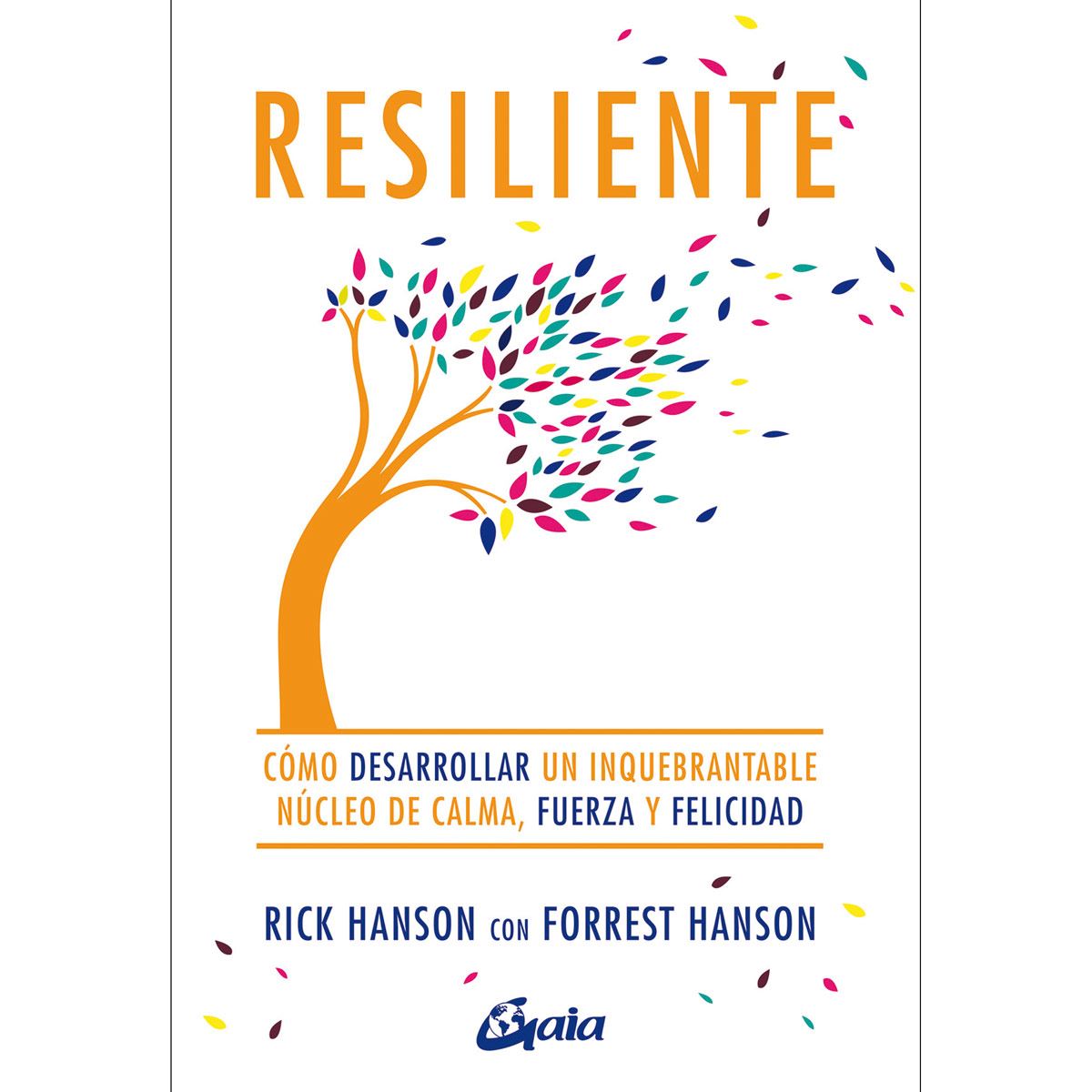 Resiliente. Cómo Desarrollar Un Inquebrantable Núcleo De Calma, Fuerza Y Felicidad