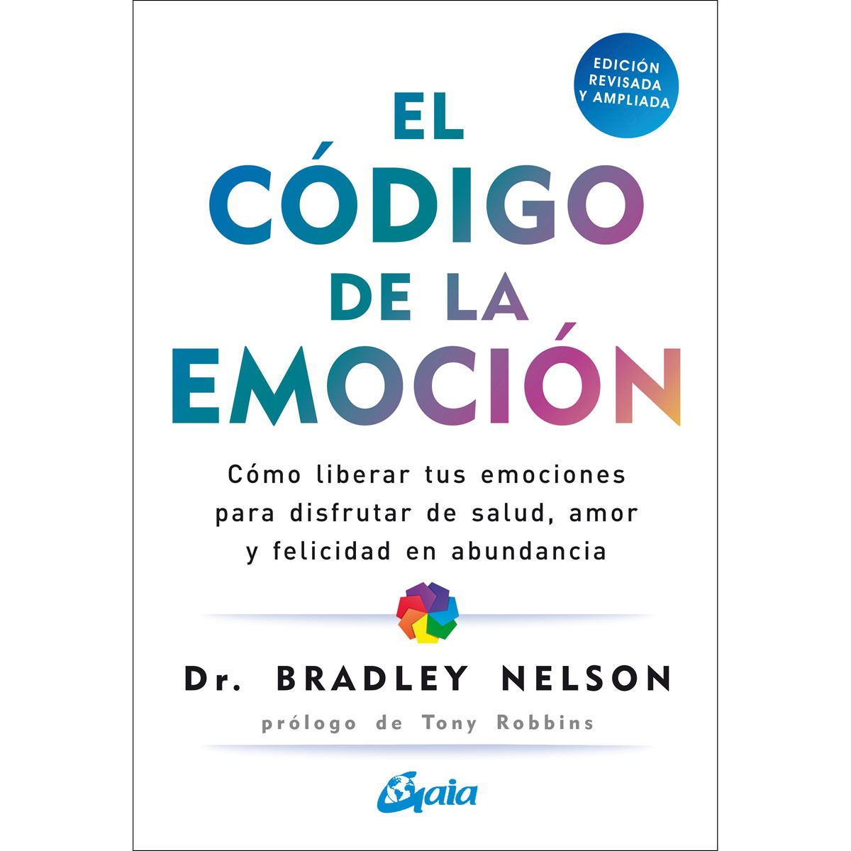 El código de la emoción. Cómo liberar tus emociones para disfrutar de salud, amor y felicidad en abundancia