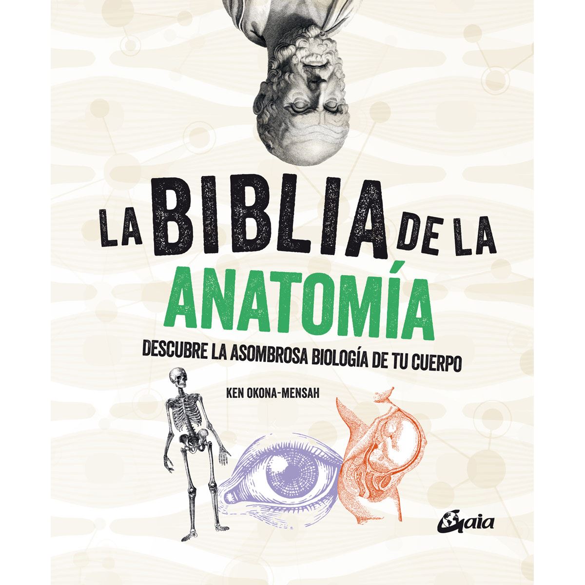 La biblia de la anatomía, Descubre la asombrosa biología de tu cuerpo