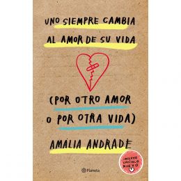 Uno Siempre Cambia El Amor De Su Vida Por Otro Amor O Por Otra Vida (Nva. Ed.) Planeta
