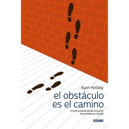 El Obstáculo Es El Camino, El Arte Inmemorial De Convertir Las Pruebas En Triunfo Océano