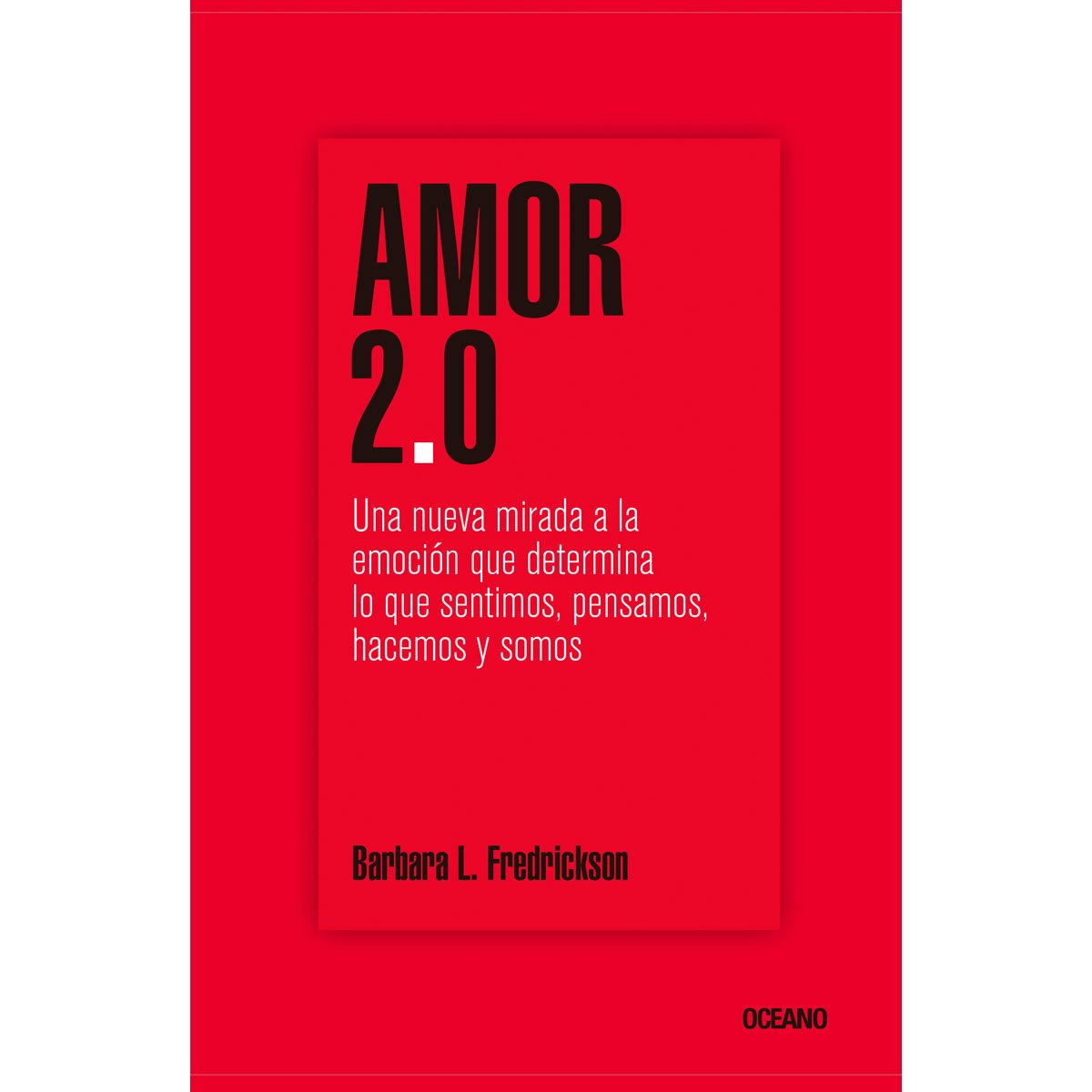 Amor 2.0 una Nueva Mirada a la Emoción Que Determina lo Que Sentimos, Pensamos, Hacemos Y Somos Océano