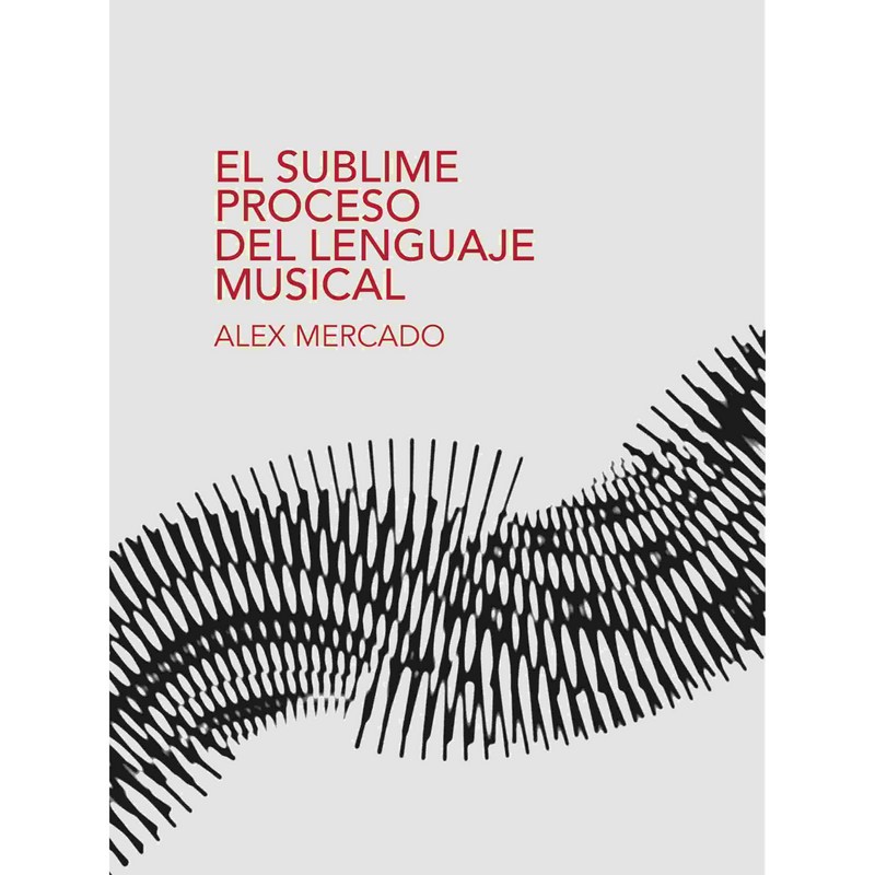 Libro "El Sublime Proceso del Lenguaje Musical" de Alex Mercado 