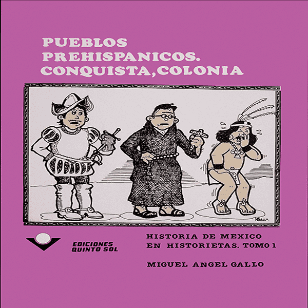 PUEBLOS PREHISPÁNICOS. CONQUISTA, COLONIA.  Miguel Ángel Gallo.   Ediciones Quinto Sol.