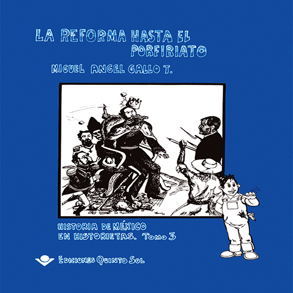 LA REFORMA HASTA EL PORFIRIATO. Miguel Ángel Gallo. Ediciones Quinto Sol.