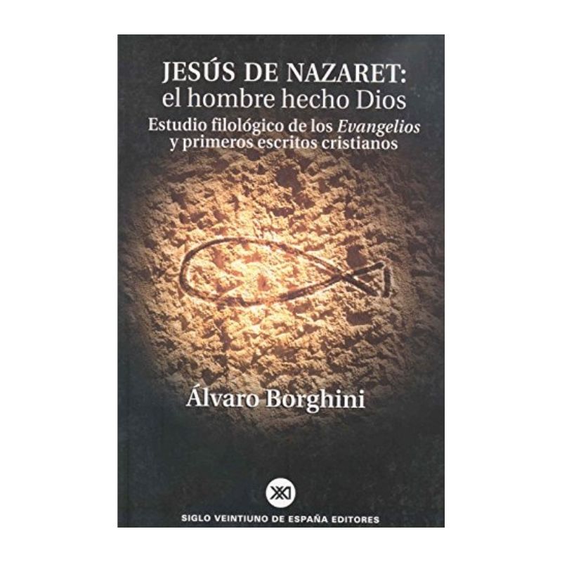 Jesús de Nazaret: el hombre hecho Dios. Estudio filológico de los evangelios y los primeros escritos cristianos