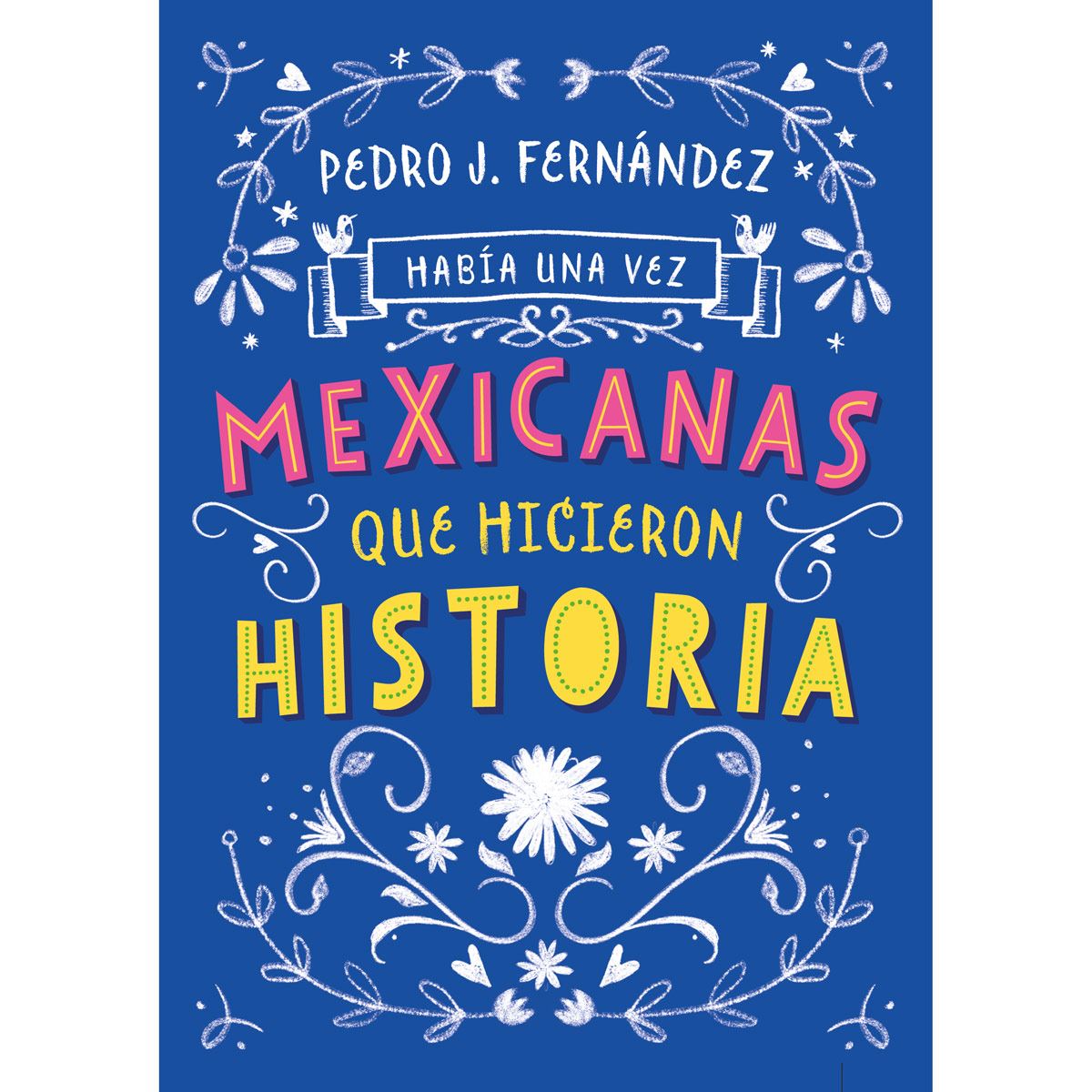 Había una vez mexicanas que hicieron historia Autor : Pedro J. Fernandez