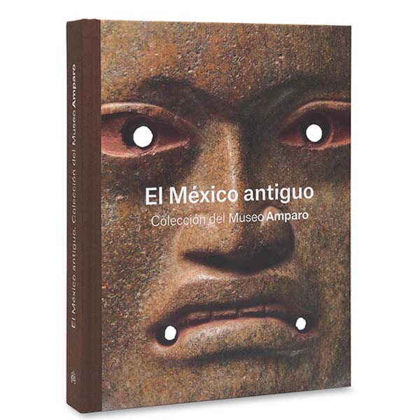 El México antiguo. Colección del Museo Amparo