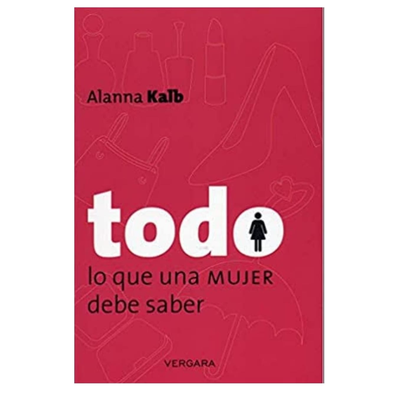 Todo Lo Que una Mujer Debe Saber/Todo Lo Que un Hombre Debe Saber. Alanna Kalb y 2 más