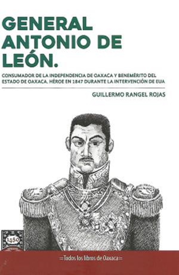 General Antonio de León. Consumador de la Independencia de Oaxaca.