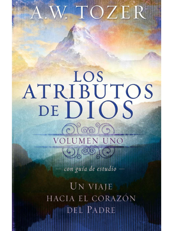 Los Atributos de Dios - Vol. 1 (Incluye Guía de Estudio): Un Viaje Al Corazón del Padre- A. W. Tozer