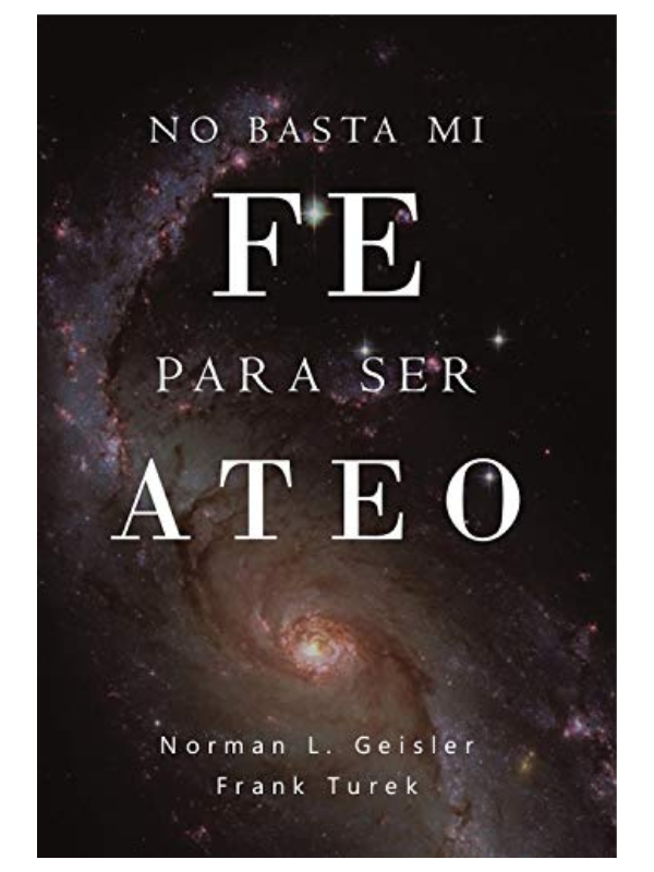 No basta mi fe para ser ateo -Dr. Norman Geisler / Frank Turek