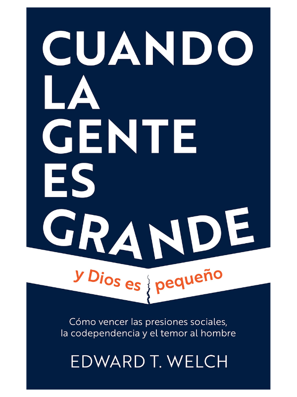 Cuando la gente es grande y Dios es pequeño -Edward T. Welch