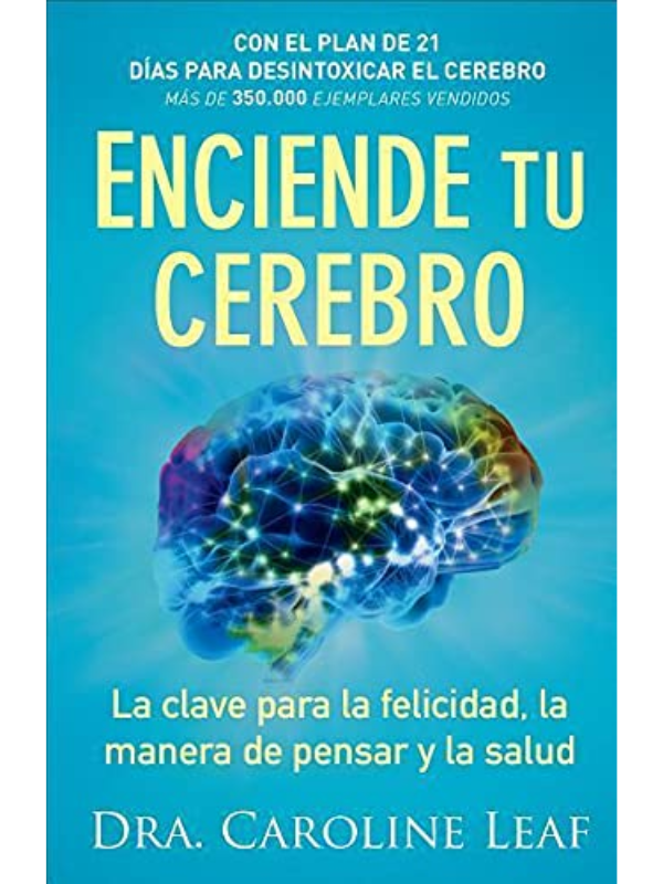 Enciende Tu Cerebro: La Clave Para La Felicidad, La Manera de Pensar Y La Salud-Dra. Caroline Leaf