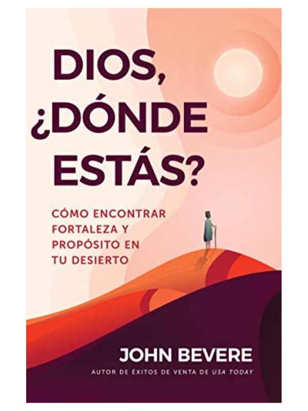 Dios donde estas: Cómo encontrar fortaleza y propósito en tu desierto -John Bevere