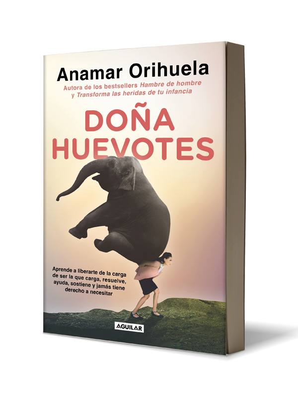 Libro Fisico Doña Huevotes Autor Anamar Orihuela Aprende a liberarte de la carga de ser la que carga, resuelve, ayuda, sostiene y jamás tiene derecho a necesitar