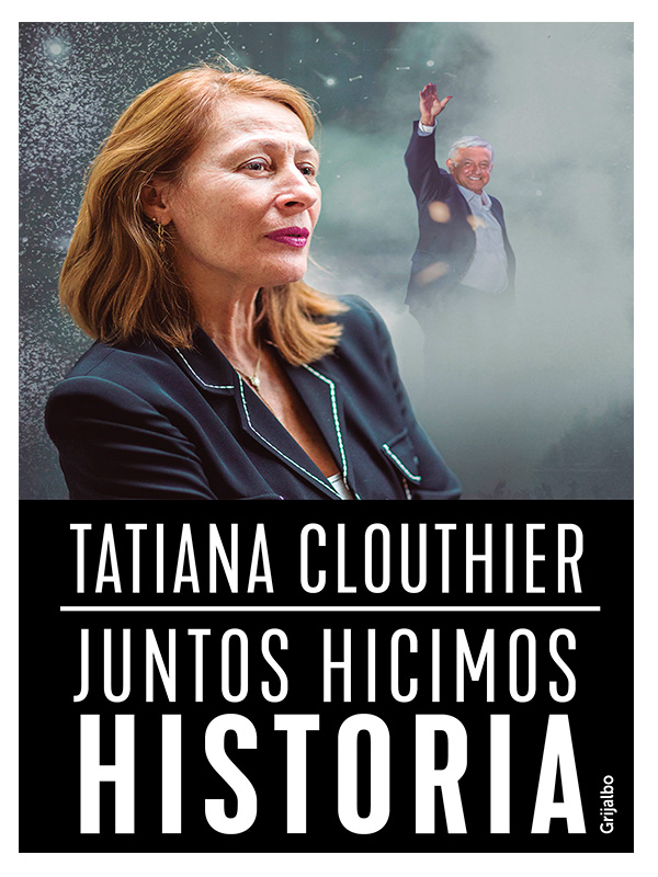 Juntos hicimos historia Autor Tatiana Clouthier