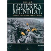 La I Guerra Mundial La Gran Guerra - Tecnología Bélica, Estrategias, Batallas Y Consecuencias Del Conflicto