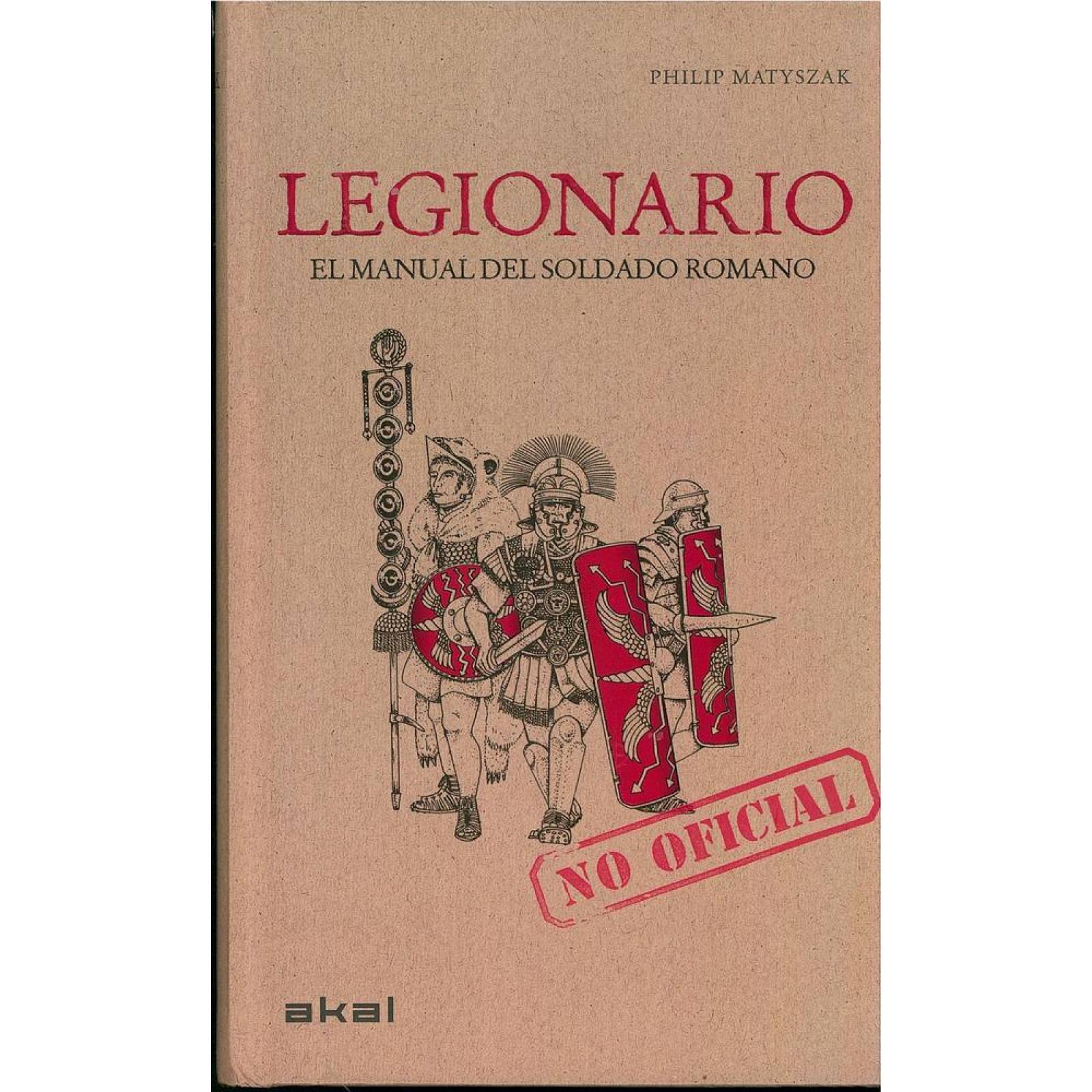 LEGIONARIO. MANUAL DEL SOLDADO ROMANO (CARTONE) 