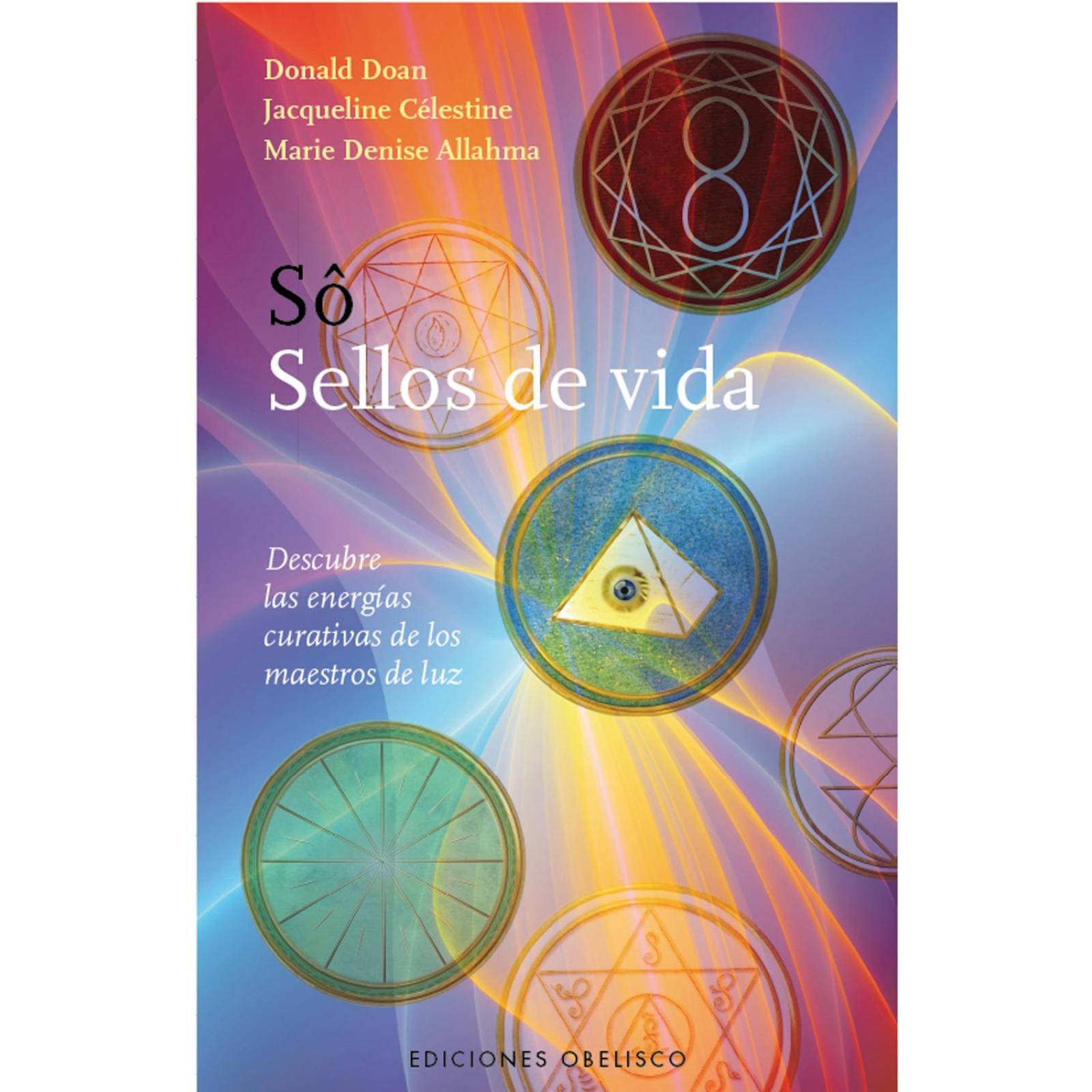 So. Sellos De Vida. Descubre Las Energias Curativas De Los Maestros De Luz 