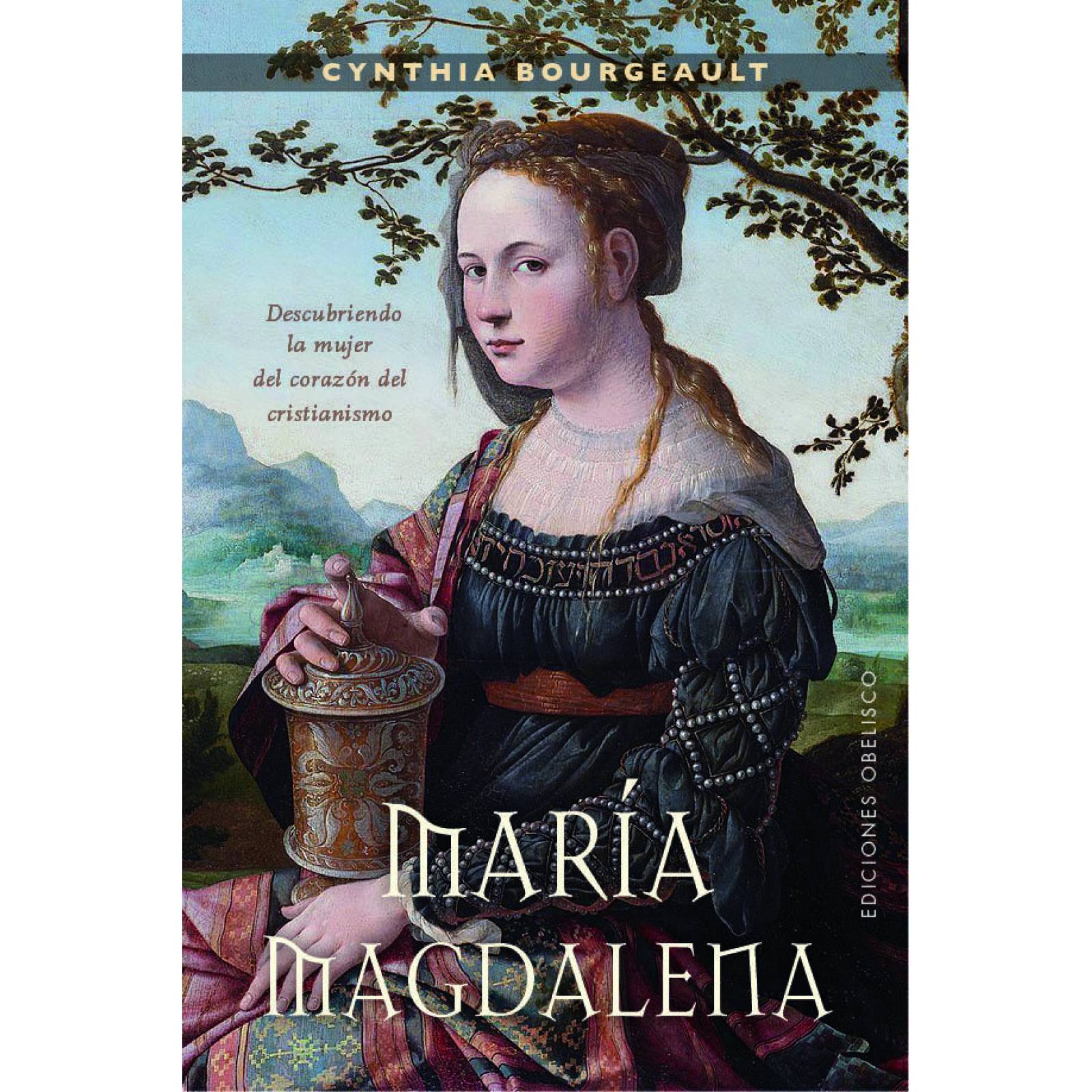 María Magdalena. Descubriendo la mujer del corazón del cristianismo 