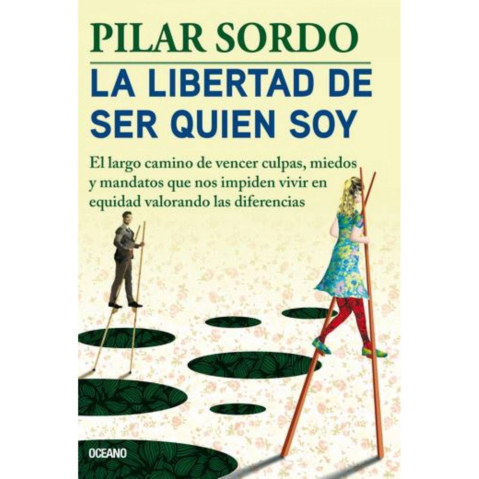 La Libertad de ser quien soy. El largo camino de vencer culpas, miedos y mandatos que nos impiden v 