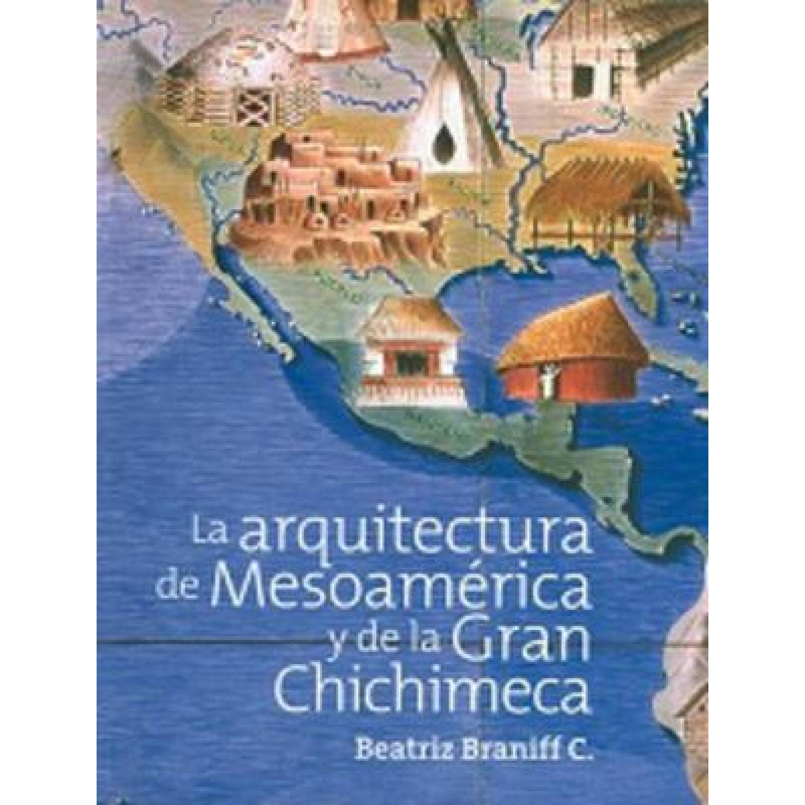 LA ARQUITECTURA DE MESOAMERICA Y DE LA GRAN CHICHIMECA 