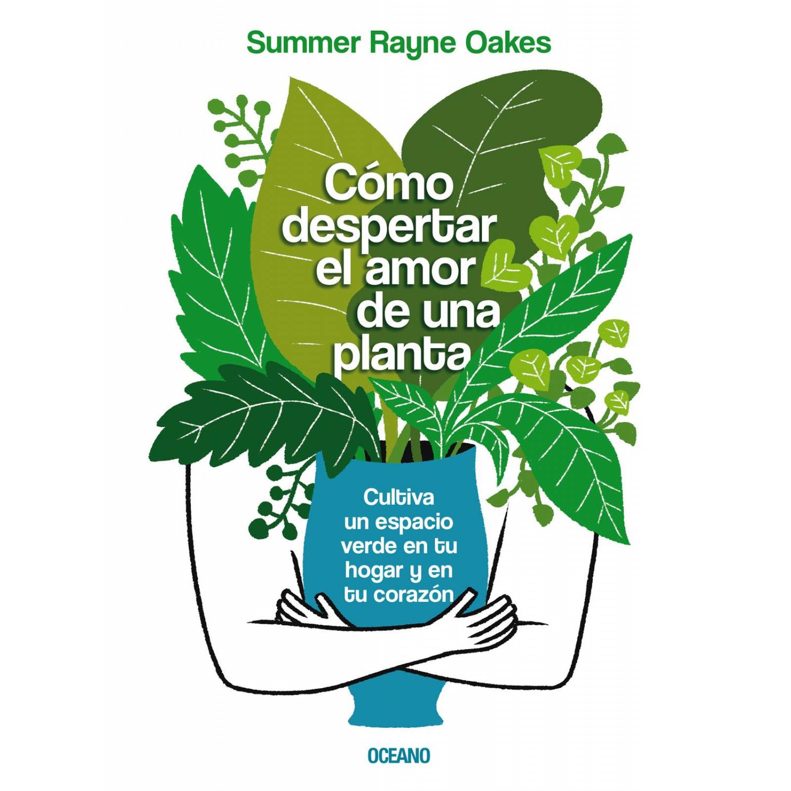 Cómo despertar el amor de una planta. Cultiva un espacio verde en tu hogar y en tu corazón 