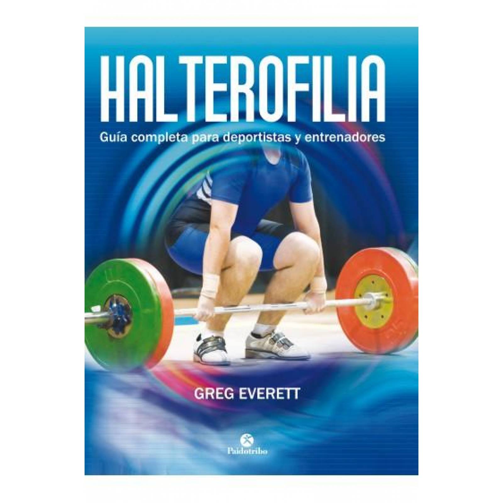 Halterofilia. Guía completa para deportistas y entrenadores 