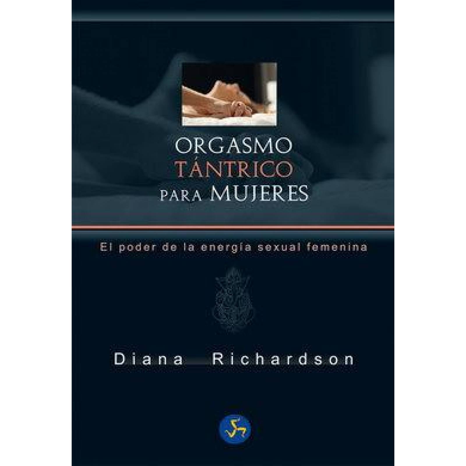 Orgasmo tántrico para mujeres. El poder de la energía sexual femenina  (Nueva edición)