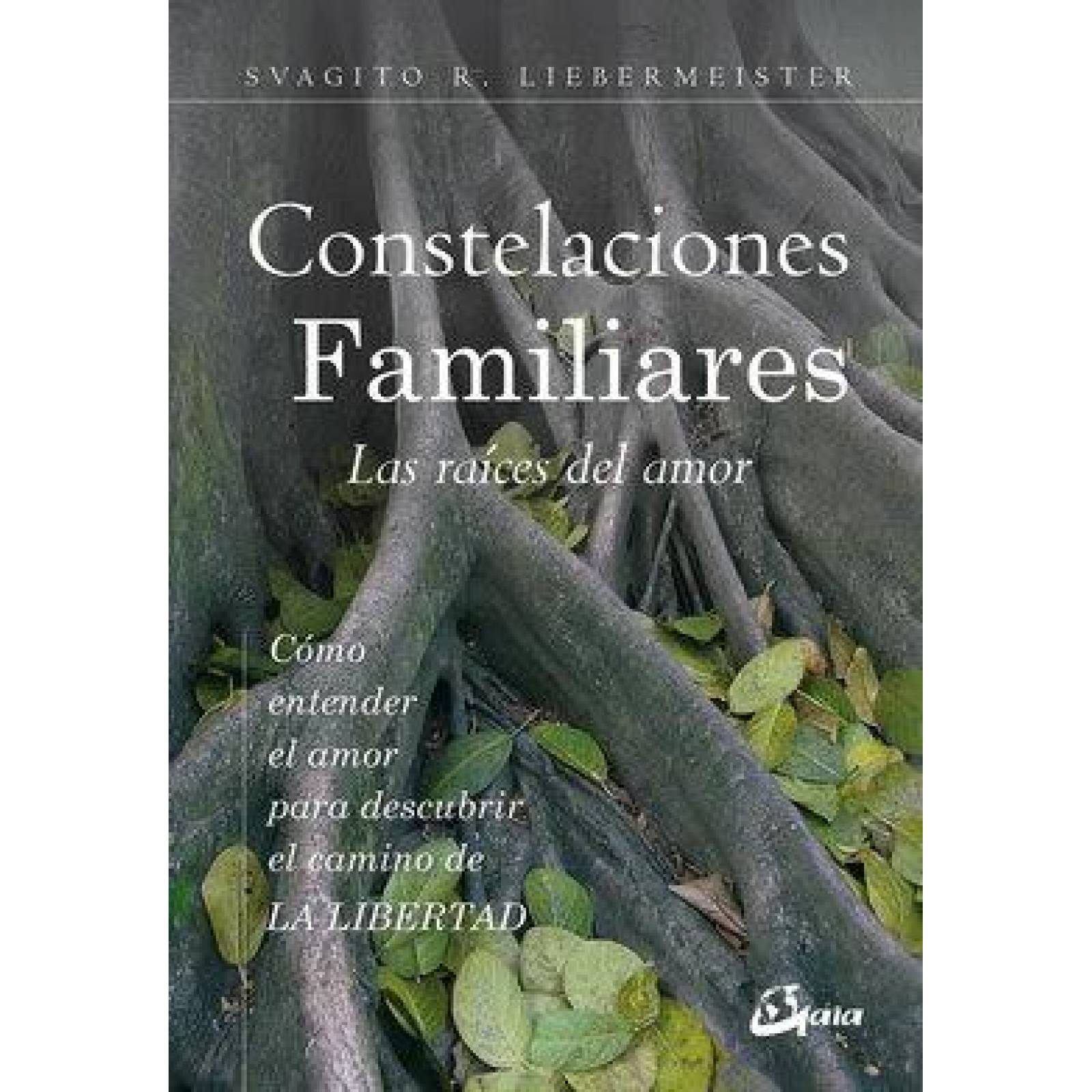 Constelaciones familiares. Las raíces del amor. Cómo entender el amor para descubrir el camino de la 