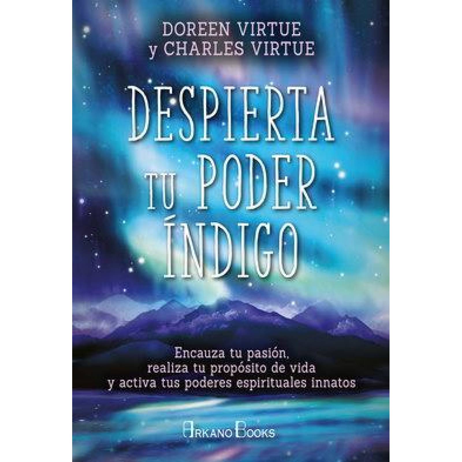 Despierta tu poder índigo. Encauza tu pasión, realiza tu propósito de vida y activa tus poderes espi 
