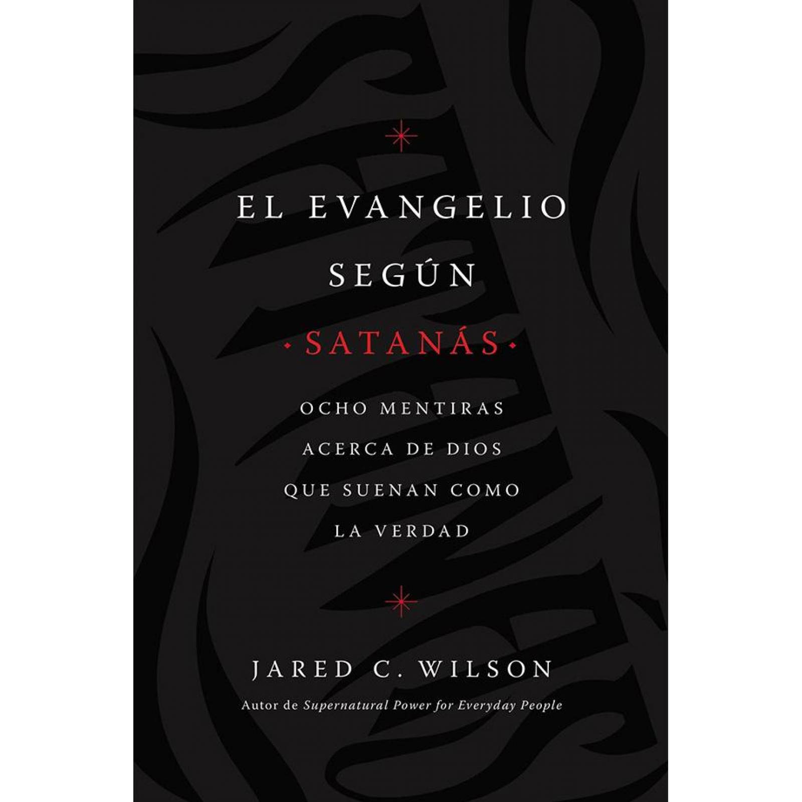 EL EVANGELIO SEGUN SATANAS: OCHO MENTIRAS ACERCA DE DIOS QUE 