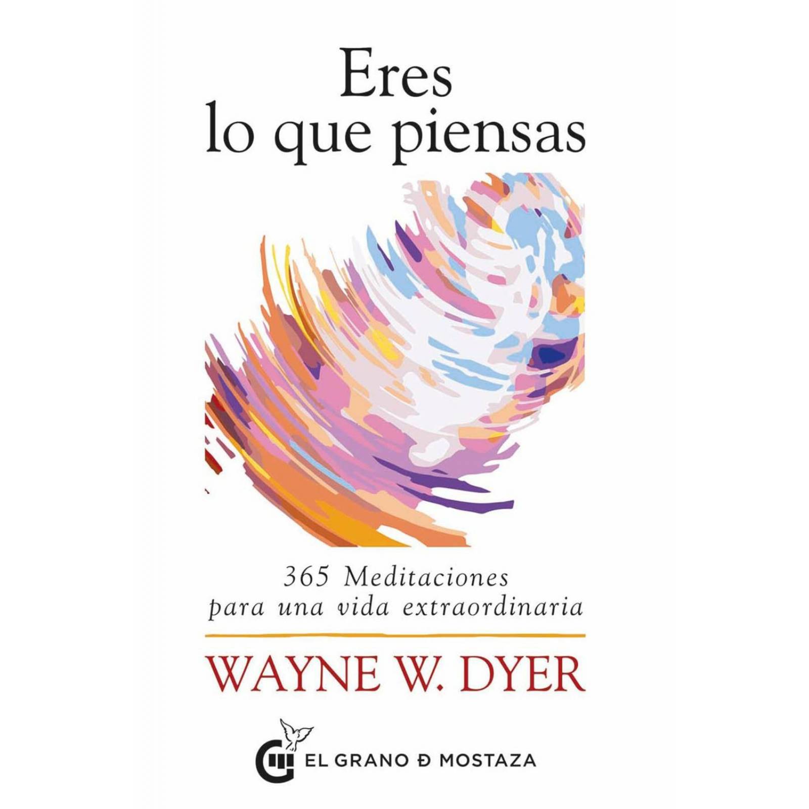 ERES LO QUE PIENSAS. 365 MEDITACIONES PARA UNA VIDA EXTRAORDINARIA 
