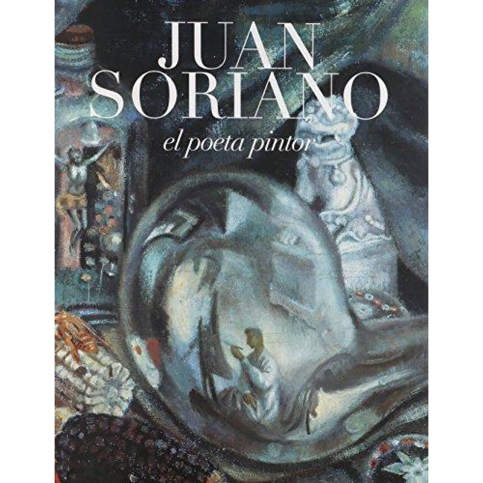 Juan Soriano. El Poeta Pintor