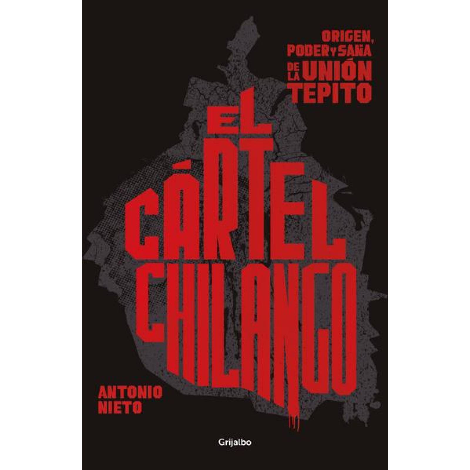 El Cártel Chilango: Origen, Poder Y Saña De La Unión Tepito